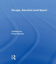 Title: Drugs, Alcohol and Sport: A Critical History / Edition 1, Author: Paul Dimeo