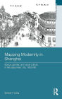 Mapping Modernity in Shanghai: Space, Gender, and Visual Culture in the Sojourners' City, 1853-98 / Edition 1