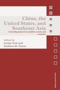 China, the United States, and South-East Asia: Contending Perspectives on Politics, Security, and Economics
