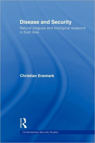 Title: Disease and Security: Natural Plagues and Biological Weapons in East Asia, Author: Christian Enemark