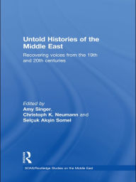 Title: Untold Histories of the Middle East: Recovering Voices from the 19th and 20th Centuries, Author: Amy Singer