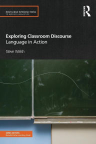 Title: Exploring Classroom Discourse: Language in Action / Edition 1, Author: Steve Walsh