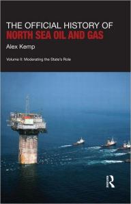 The Official History of North Sea Oil and Gas: Vol. II: Moderating the State's Role