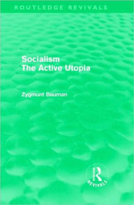 Title: Socialism the Active Utopia (Routledge Revivals) / Edition 1, Author: Zygmunt Bauman