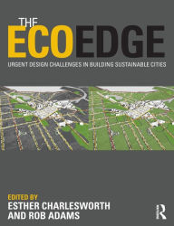 Title: The EcoEdge: Urgent Design Challenges in Building Sustainable Cities / Edition 1, Author: Esther Charlesworth