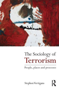 Title: The Sociology of Terrorism: People, Places and Processes / Edition 1, Author: Stephen Vertigans