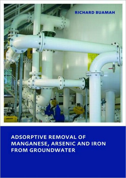 Adsorptive Removal of Manganese,Arsenic and Iron from Groundwater: UNESCO-IHE PhD Thesis / Edition 1