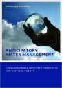 Anticipatory Water Management- Using Ensemble Weather Forecasts for Critical Events / Edition 1