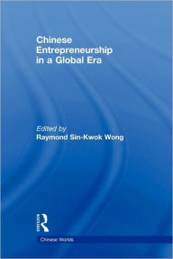 Title: Chinese Entrepreneurship in a Global Era, Author: Raymond Sin-Kwok Wong