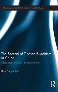 Title: The Spread of Tibetan Buddhism in China: Charisma, Money, Enlightenment, Author: Dan Smyer Yu
