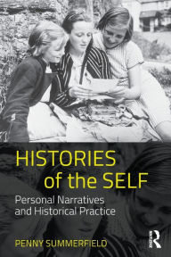 Title: Histories of the Self: Personal Narratives and Historical Practice / Edition 1, Author: Penny Summerfield