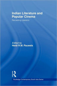 Title: Indian Literature and Popular Cinema: Recasting Classics / Edition 1, Author: Heidi R.M. Pauwels