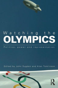 Title: Watching the Olympics: Politics, Power and Representation, Author: John Sugden