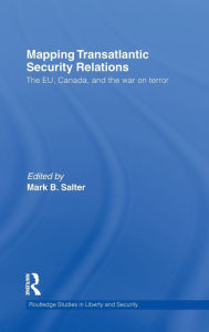 Title: Mapping Transatlantic Security Relations: The EU, Canada and the War on Terror, Author: Mark B. Salter