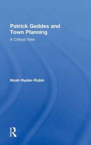 Title: Patrick Geddes and Town Planning: A Critical View / Edition 1, Author: Noah Hysler-Rubin