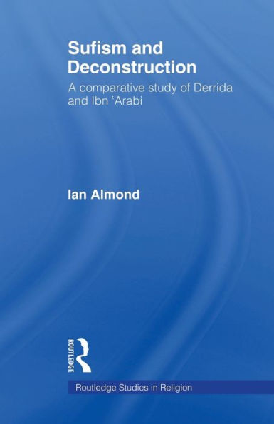 Sufism and Deconstruction: A Comparative Study of Derrida and Ibn 'Arabi / Edition 1