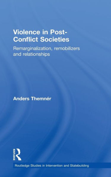 Violence in Post-Conflict Societies: Remarginalization, Remobilizers and Relationships