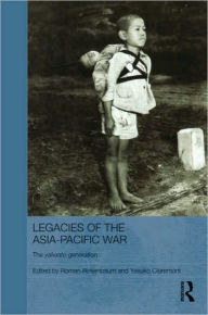 Title: Legacies of the Asia-Pacific War: The Yakeato Generation, Author: Roman Rosenbaum
