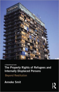 Title: The Property Rights of Refugees and Internally Displaced Persons: Beyond Restitution, Author: Anneke Smit