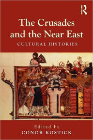 Title: The Crusades and the Near East: Cultural Histories / Edition 1, Author: Conor Kostick
