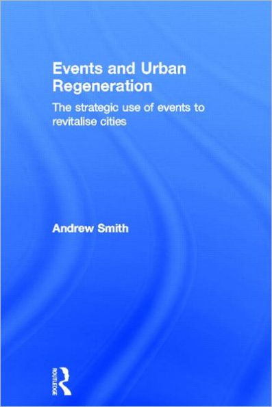 Events and Urban Regeneration: The Strategic Use of Events to Revitalise Cities