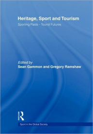 Title: Heritage, Sport and Tourism: Sporting Pasts - Tourist Futures / Edition 1, Author: Sean Gammon