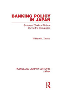 Banking Policy in Japan: American Efforts at Reform During the Occupation
