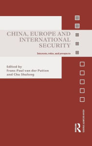 Title: China, Europe and International Security: Interests, Roles, and Prospects / Edition 1, Author: Frans-Paul van der Putten