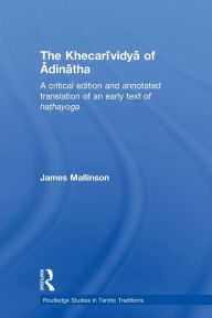 Title: The Khecarividya of Adinatha: A Critical Edition and Annotated Translation of an Early Text of Hathayoga, Author: James Mallinson