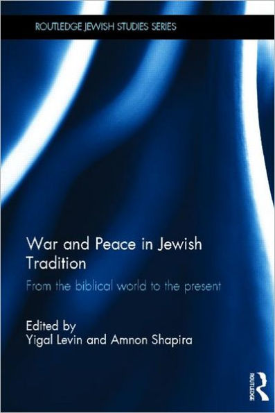War and Peace in Jewish Tradition: From the Biblical World to the Present