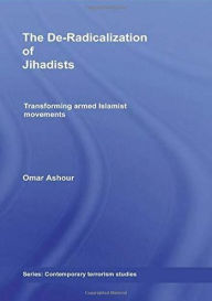 Title: The De-Radicalization of Jihadists: Transforming Armed Islamist Movements / Edition 1, Author: Omar Ashour