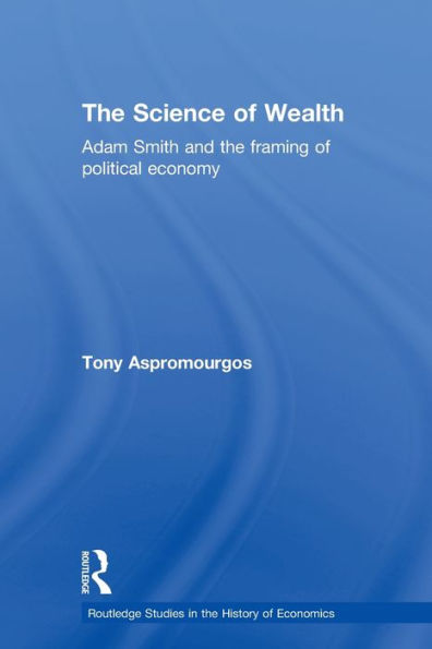 The Science of Wealth: Adam Smith and the framing of political economy / Edition 1