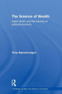 The Science of Wealth: Adam Smith and the framing of political economy / Edition 1