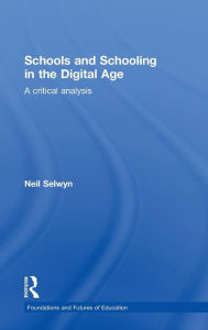 Title: Schools and Schooling in the Digital Age: A Critical Analysis, Author: Neil Selwyn