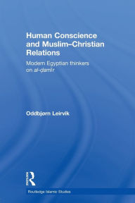 Title: Human Conscience and Muslim-Christian Relations: Modern Egyptian Thinkers on al-damir / Edition 1, Author: Oddbjørn Leirvik