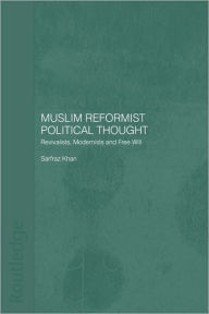 Title: Muslim Reformist Political Thought: Revivalists, Modernists and Free Will / Edition 1, Author: Sarfraz Khan
