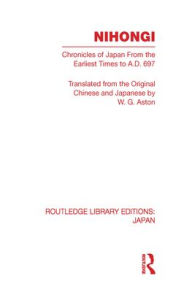 Title: Nihongi: Chronicles of Japan From the Earliest Times to A D 697 / Edition 1, Author: W Aston