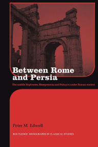 Title: Between Rome and Persia: The Middle Euphrates, Mesopotamia and Palmyra Under Roman Control, Author: Peter Edwell