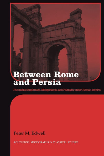 Between Rome and Persia: The Middle Euphrates, Mesopotamia and Palmyra Under Roman Control