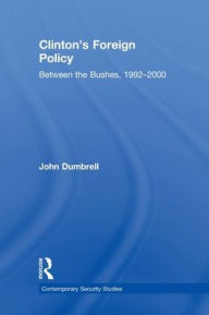 Title: Clinton's Foreign Policy: Between the Bushes, 1992-2000, Author: John Dumbrell