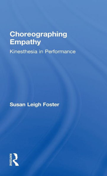 Choreographing Empathy: Kinesthesia in Performance / Edition 1