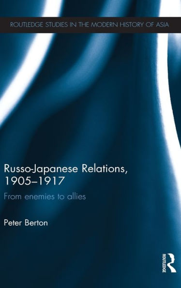 Russo-Japanese Relations, 1905-17: From enemies to allies