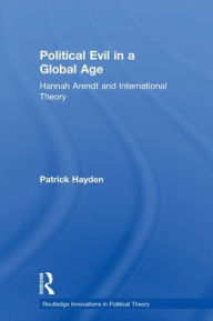 Title: Political Evil in a Global Age: Hannah Arendt and International Theory, Author: Patrick Hayden