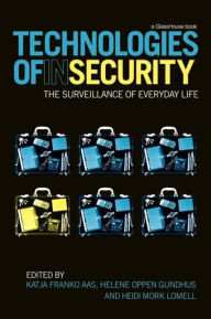 Title: Technologies of InSecurity: The Surveillance of Everyday Life, Author: Katja Franko Aas