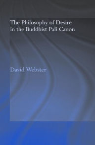 Title: The Philosophy of Desire in the Buddhist Pali Canon / Edition 1, Author: David Webster