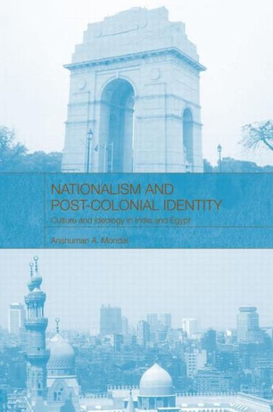 Nationalism and Post-Colonial Identity: Culture and Ideology in India and Egypt