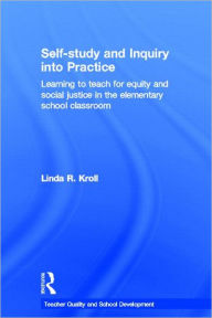 Title: Self-study and Inquiry into Practice: Learning to teach for equity and social justice in the elementary school classroom, Author: Linda R. Kroll