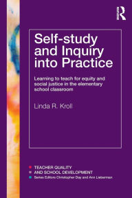 Title: Self-study and Inquiry into Practice: Learning to teach for equity and social justice in the elementary school classroom, Author: Linda R. Kroll