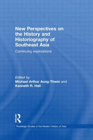 Title: New Perspectives on the History and Historiography of Southeast Asia: Continuing Explorations, Author: Michael Arthur Aung-Thwin