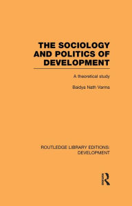 Title: The Sociology and Politics of Development: A Theoretical Study / Edition 1, Author: Baidya Nath Varma